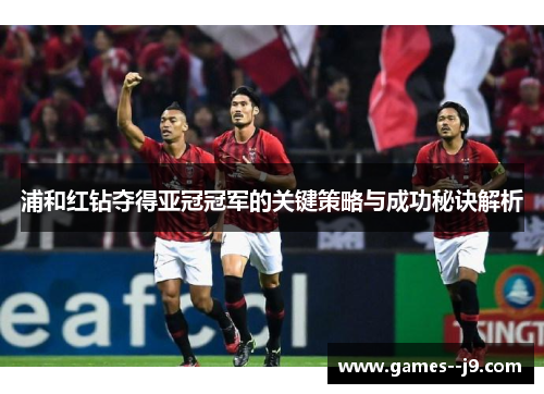 浦和红钻夺得亚冠冠军的关键策略与成功秘诀解析