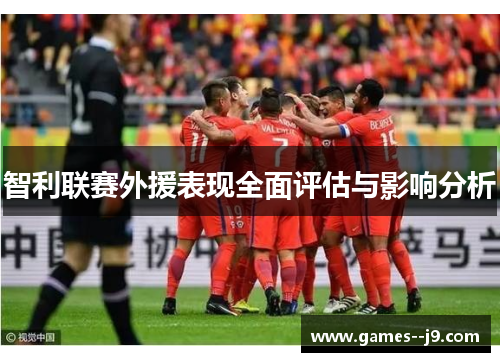 智利联赛外援表现全面评估与影响分析