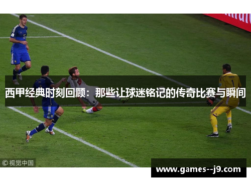 西甲经典时刻回顾：那些让球迷铭记的传奇比赛与瞬间