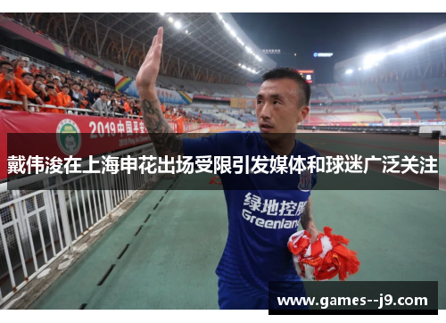 戴伟浚在上海申花出场受限引发媒体和球迷广泛关注