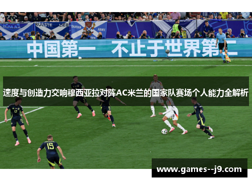 速度与创造力交响穆西亚拉对阵AC米兰的国家队赛场个人能力全解析
